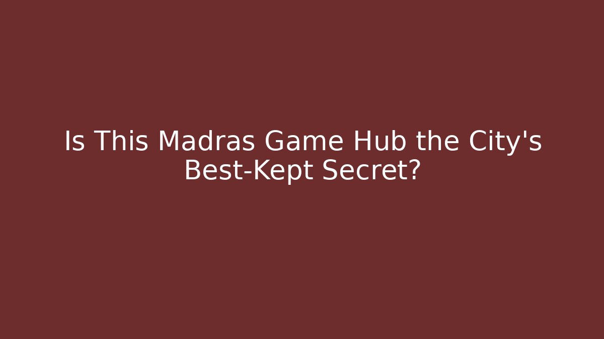 Is This Madras Game Hub the City's Best-Kept Secret?