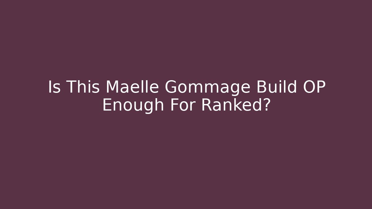 Is This Maelle Gommage Build OP Enough For Ranked?