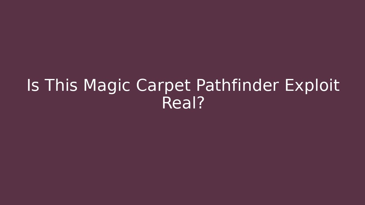 Is This Magic Carpet Pathfinder Exploit Real?