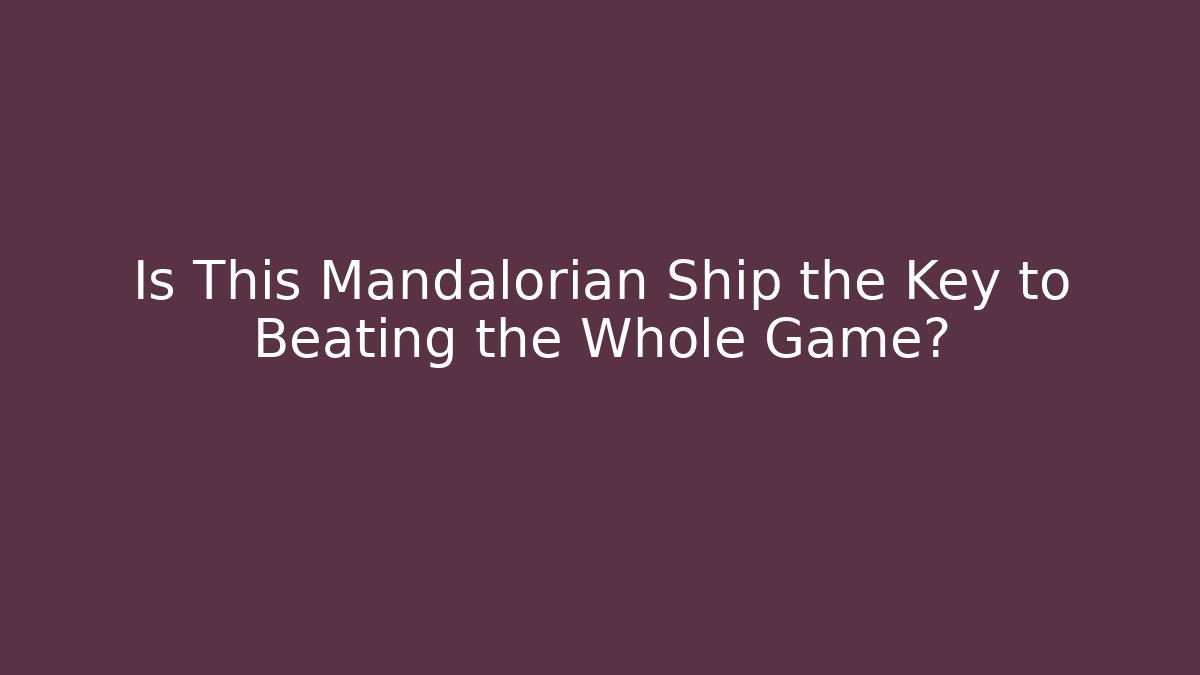 Is This Mandalorian Ship the Key to Beating the Whole Game?