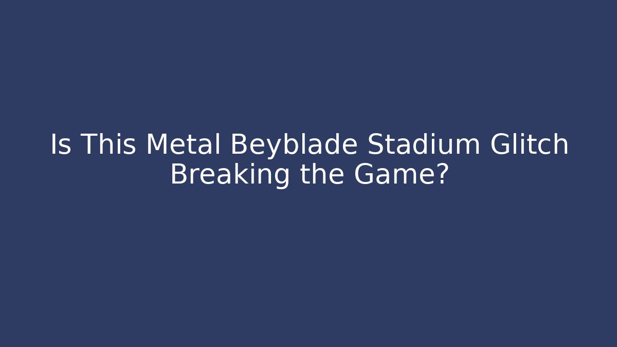 Is This Metal Beyblade Stadium Glitch Breaking the Game?