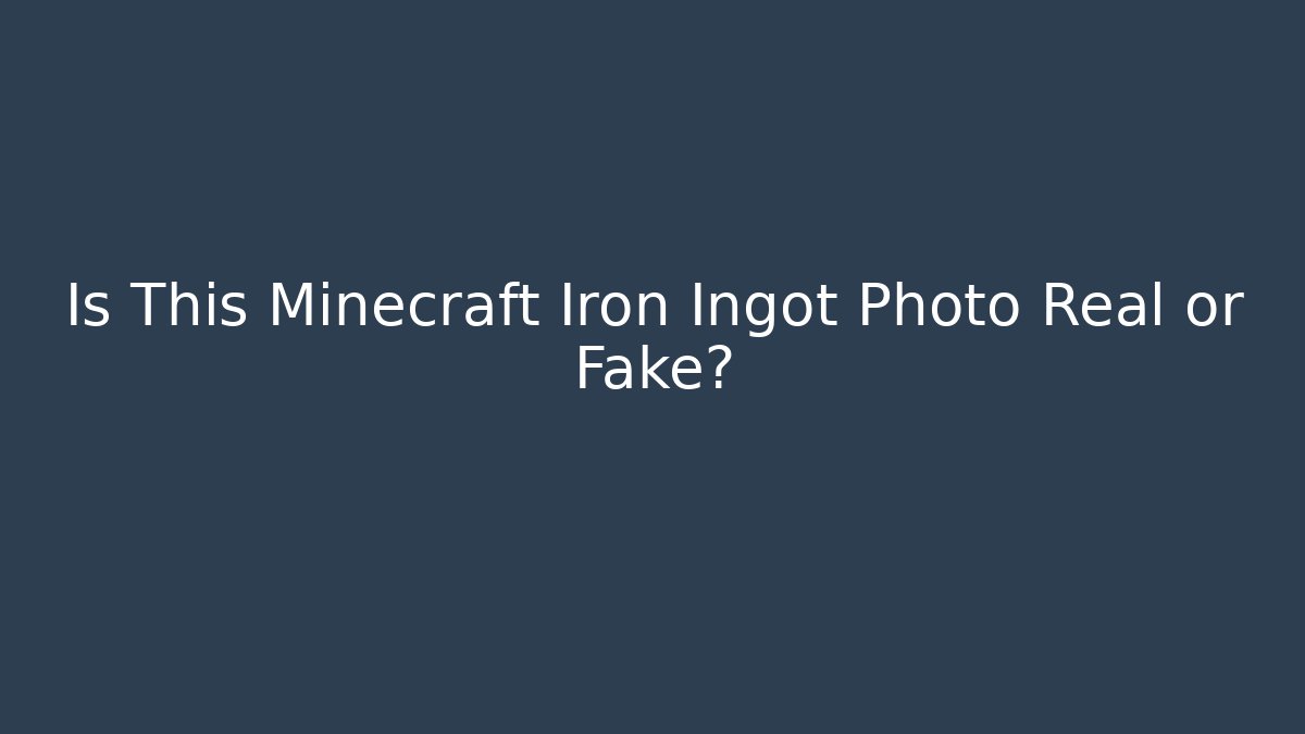 Is This Minecraft Iron Ingot Photo Real or Fake?