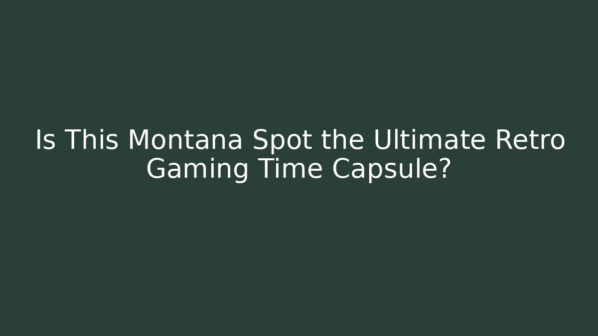 Is This Montana Spot the Ultimate Retro Gaming Time Capsule? - Felix Cat Insurance