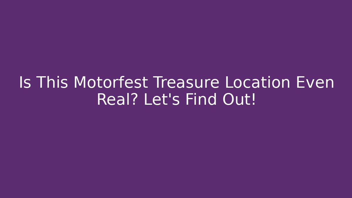 Is This Motorfest Treasure Location Even Real? Let's Find Out!
