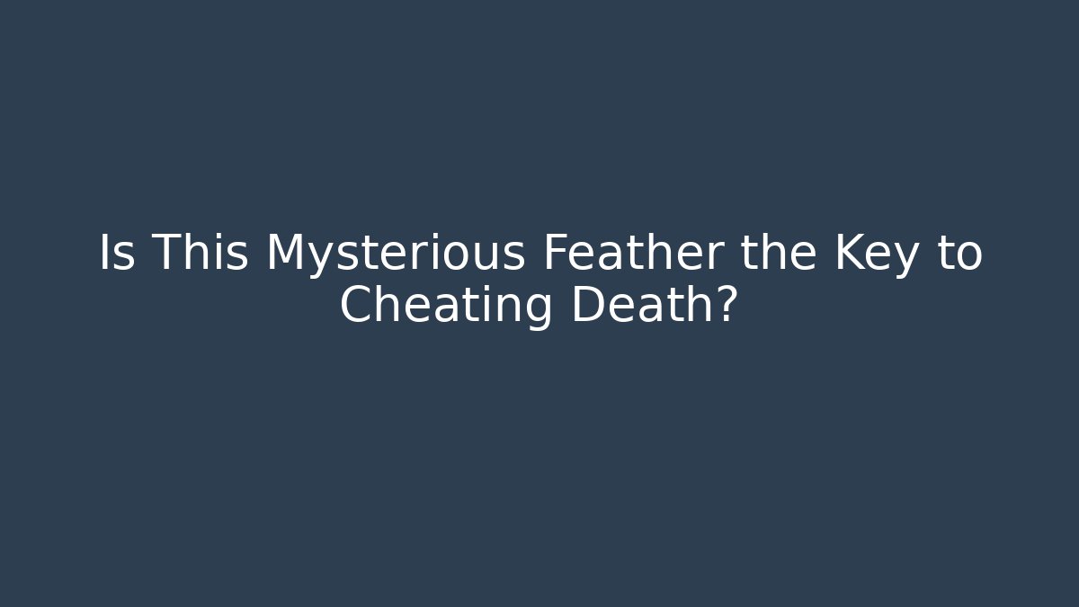 Is This Mysterious Feather the Key to Cheating Death?