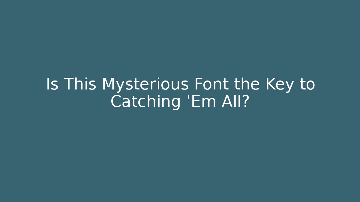 Is This Mysterious Font the Key to Catching 'Em All?