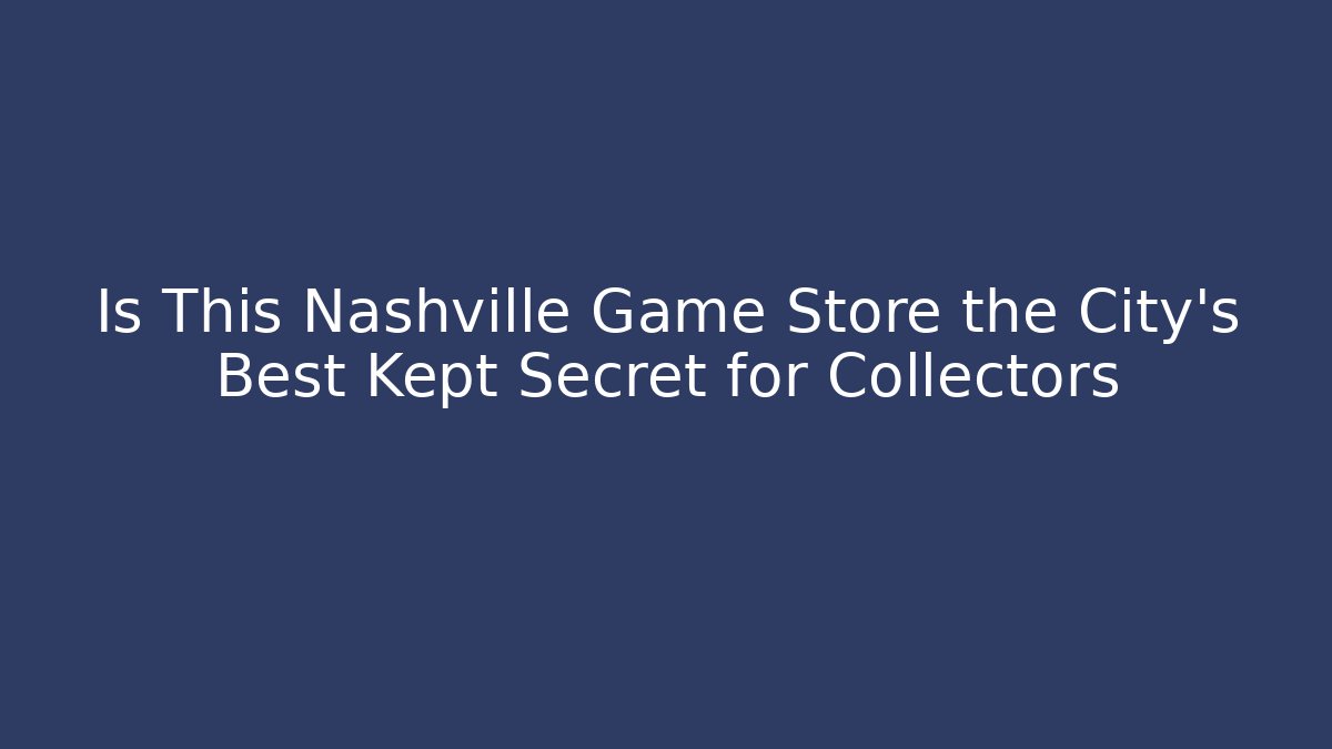 Is This Nashville Game Store the City's Best Kept Secret for Collectors