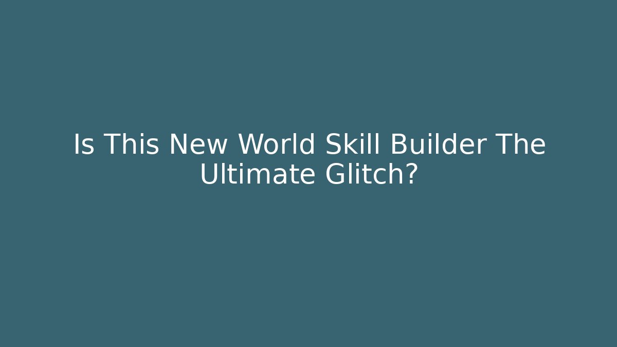 Is This New World Skill Builder The Ultimate Glitch? - Felix Cat Insurance