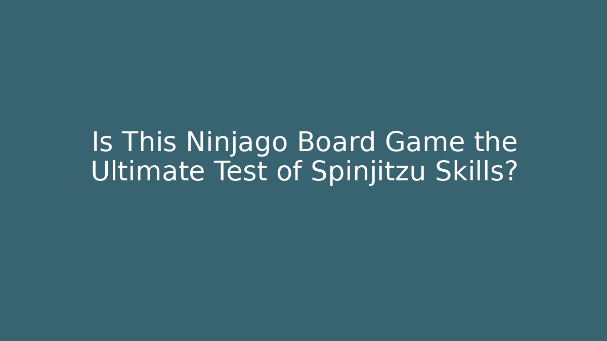 Is This Ninjago Board Game the Ultimate Test of Spinjitzu Skills?