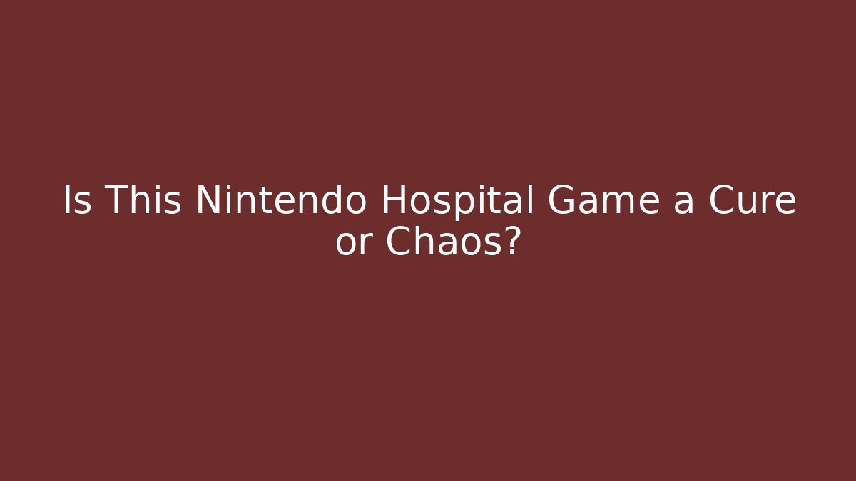 Is This Nintendo Hospital Game a Cure or Chaos?