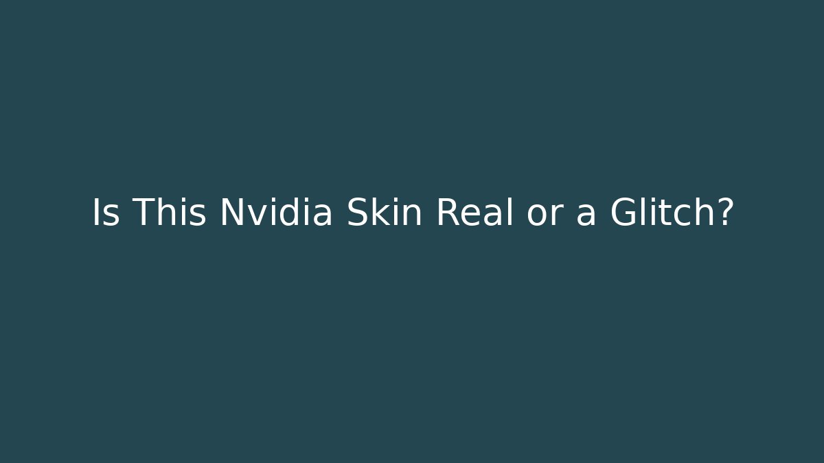 Is This Nvidia Skin Real or a Glitch?