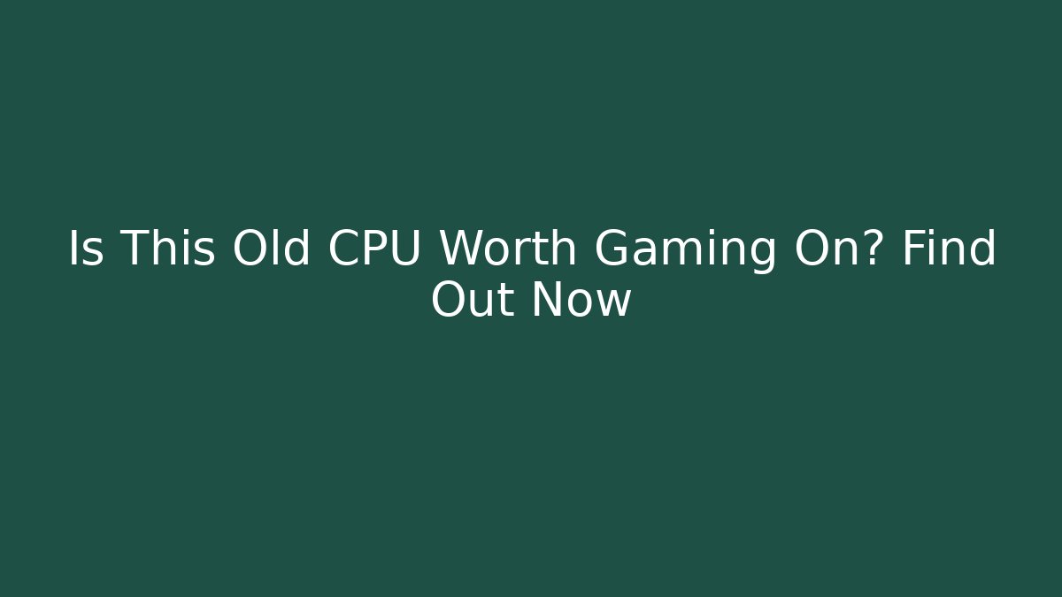 Is This Old CPU Worth Gaming On? Find Out Now