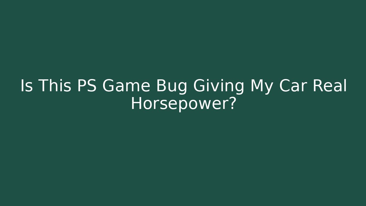 Is This PS Game Bug Giving My Car Real Horsepower?