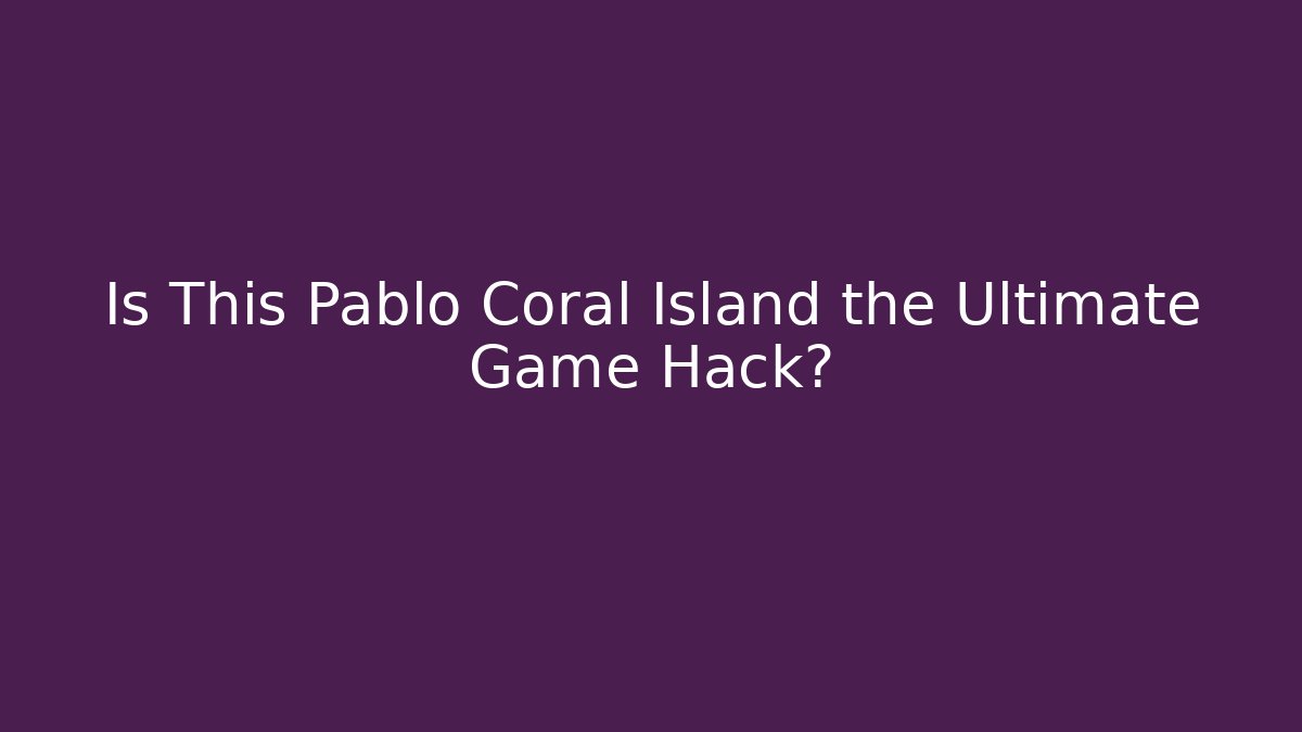 Is This Pablo Coral Island the Ultimate Game Hack?