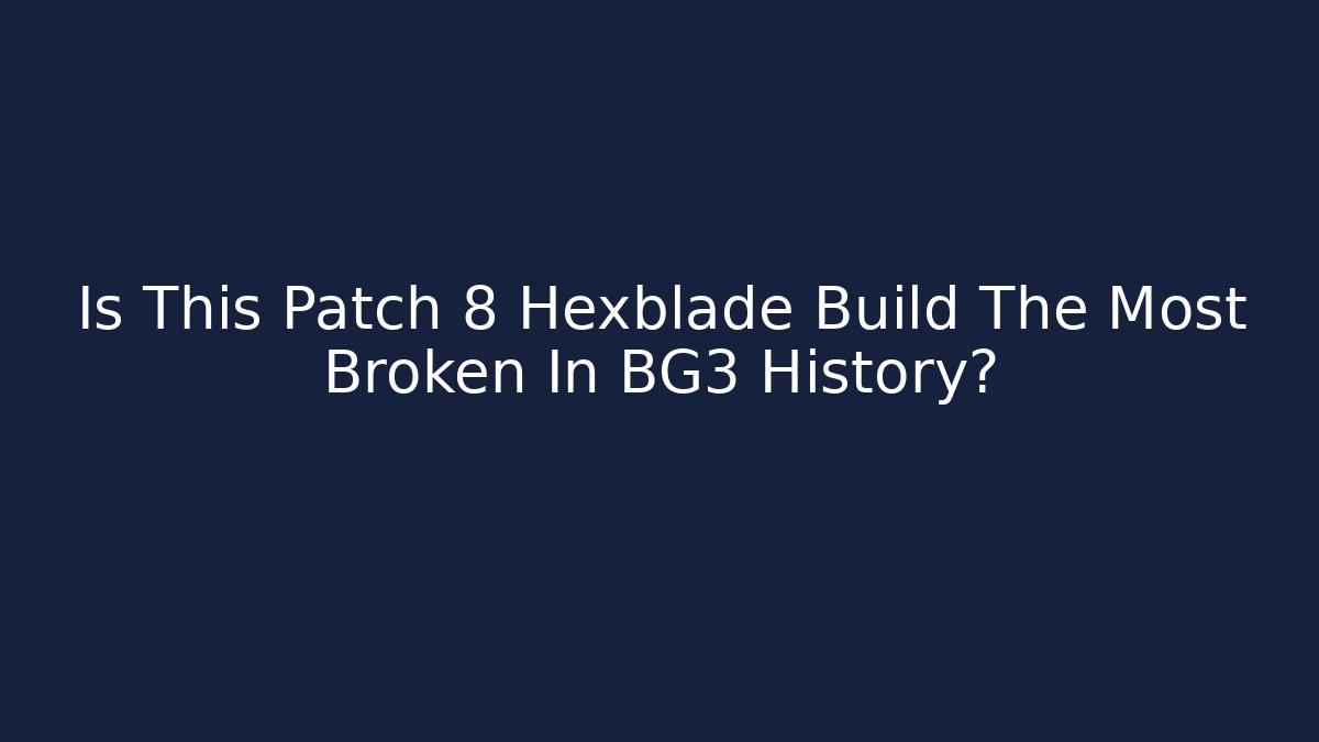 Is This Patch 8 Hexblade Build The Most Broken In BG3 History?