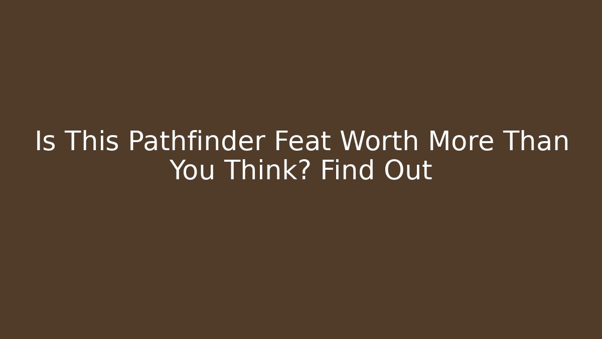 Is This Pathfinder Feat Worth More Than You Think? Find Out