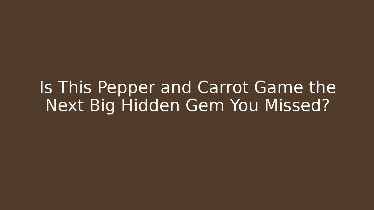 Is This Pepper and Carrot Game the Next Big Hidden Gem You Missed?
