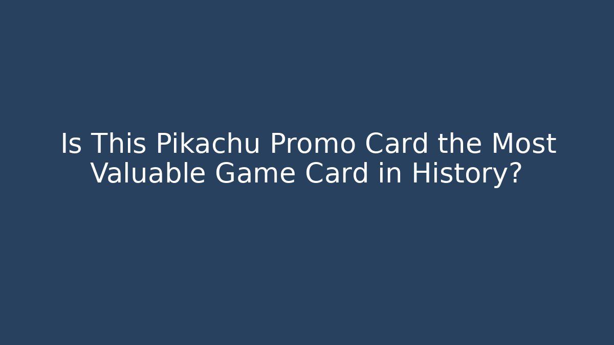 Is This Pikachu Promo Card the Most Valuable Game Card in History?