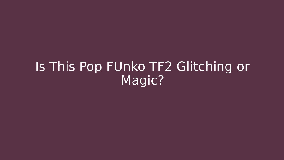 Is This Pop FUnko TF2 Glitching or Magic? - Felix Cat Insurance