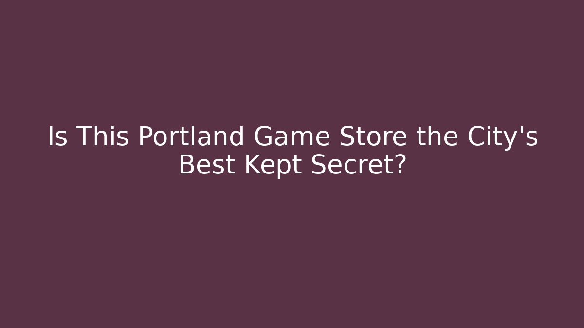 Is This Portland Game Store the City's Best Kept Secret?