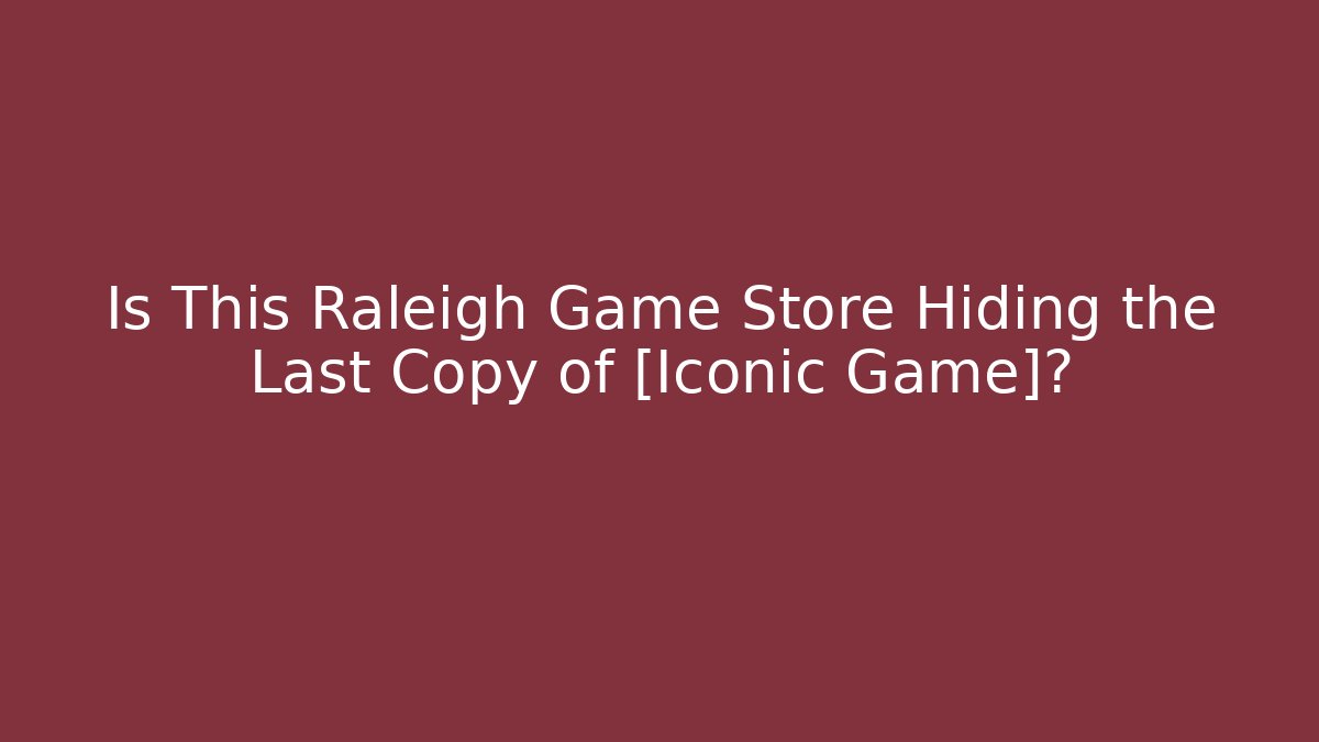Is This Raleigh Game Store Hiding the Last Copy of [Iconic Game]?