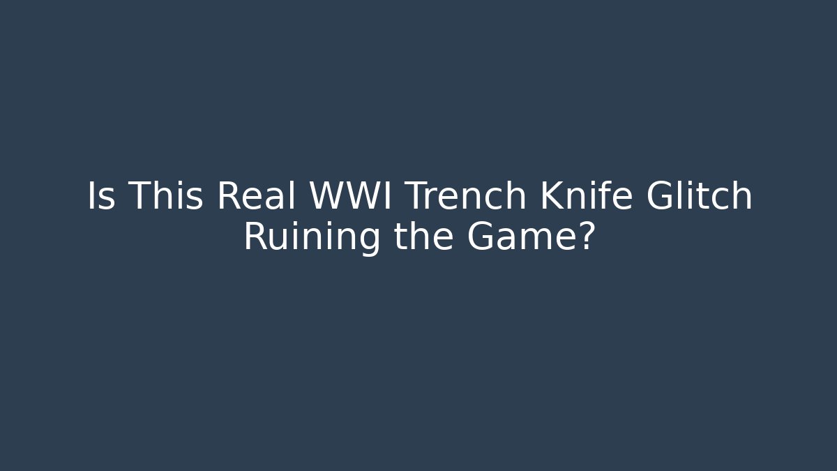 Is This Real WWI Trench Knife Glitch Ruining the Game?