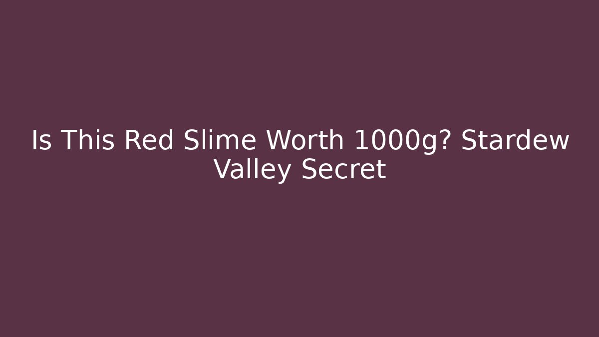 Is This Red Slime Worth 1000g? Stardew Valley Secret