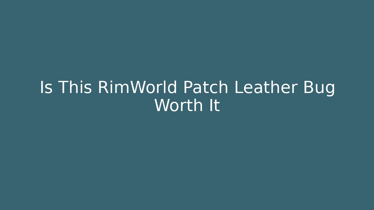 Is This RimWorld Patch Leather Bug Worth It
