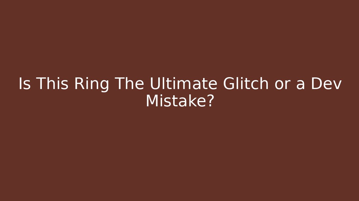 Is This Ring The Ultimate Glitch or a Dev Mistake?