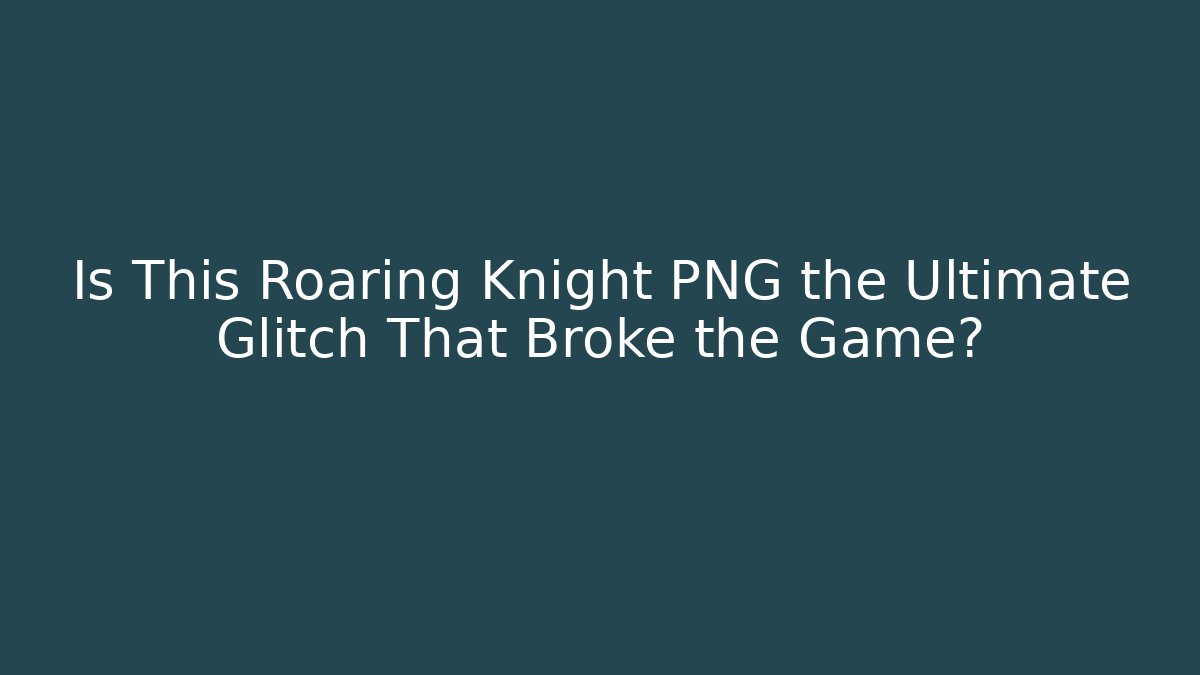 Is This Roaring Knight PNG the Ultimate Glitch That Broke the Game?