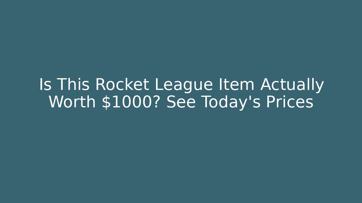 Is This Rocket League Item Actually Worth $1000? See Today’s Prices