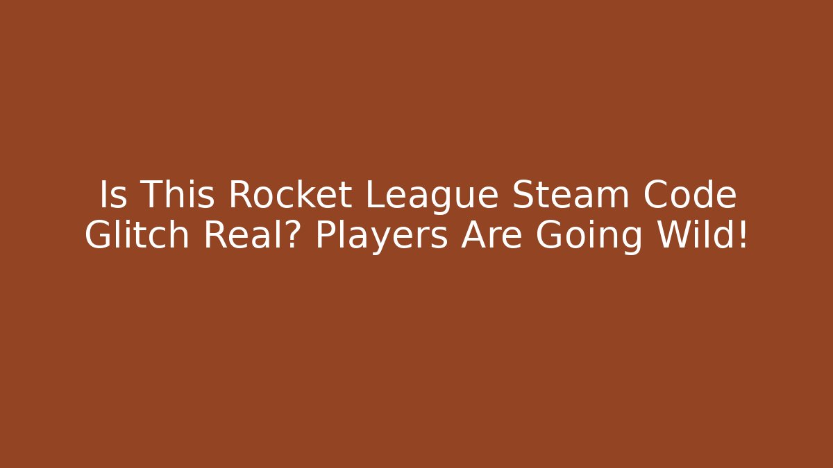 Is This Rocket League Steam Code Glitch Real? Players Are Going Wild!