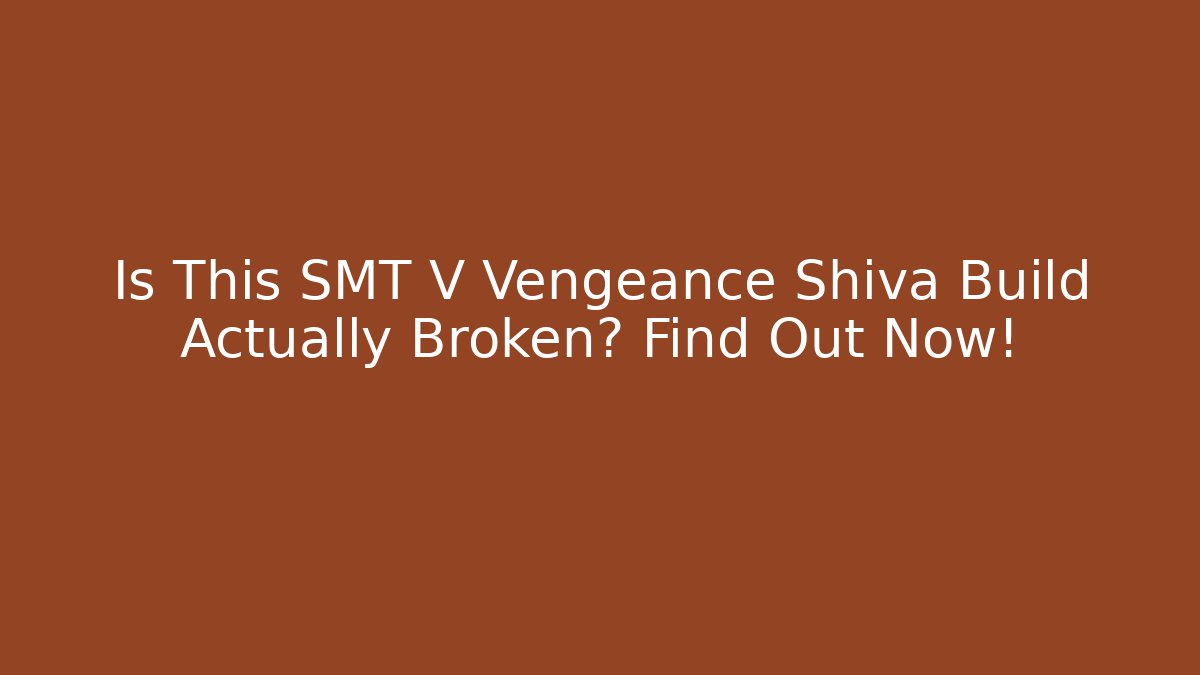 Is This SMT V Vengeance Shiva Build Actually Broken? Find Out Now!