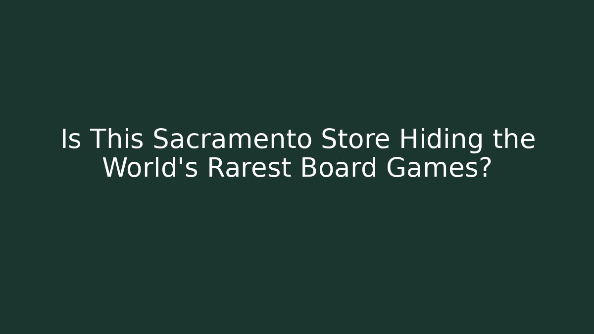 Is This Sacramento Store Hiding the World's Rarest Board Games?