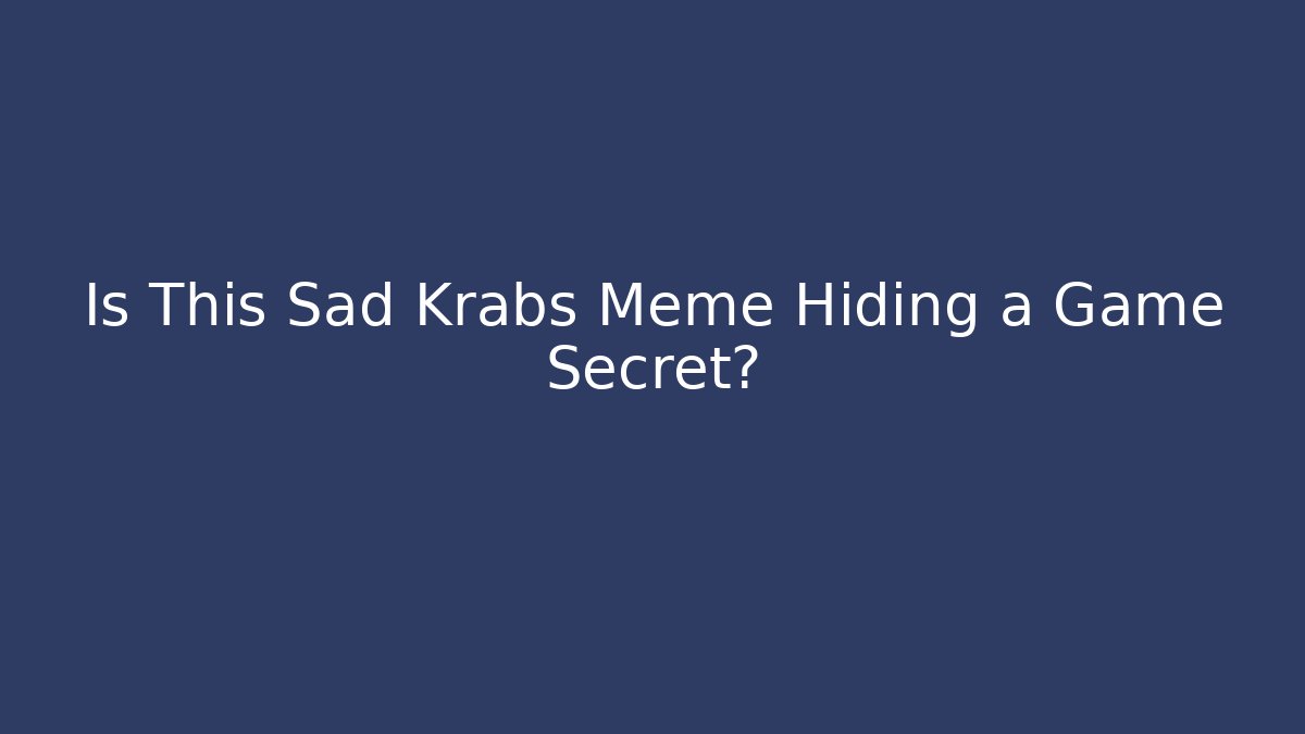 Is This Sad Krabs Meme Hiding a Game Secret?