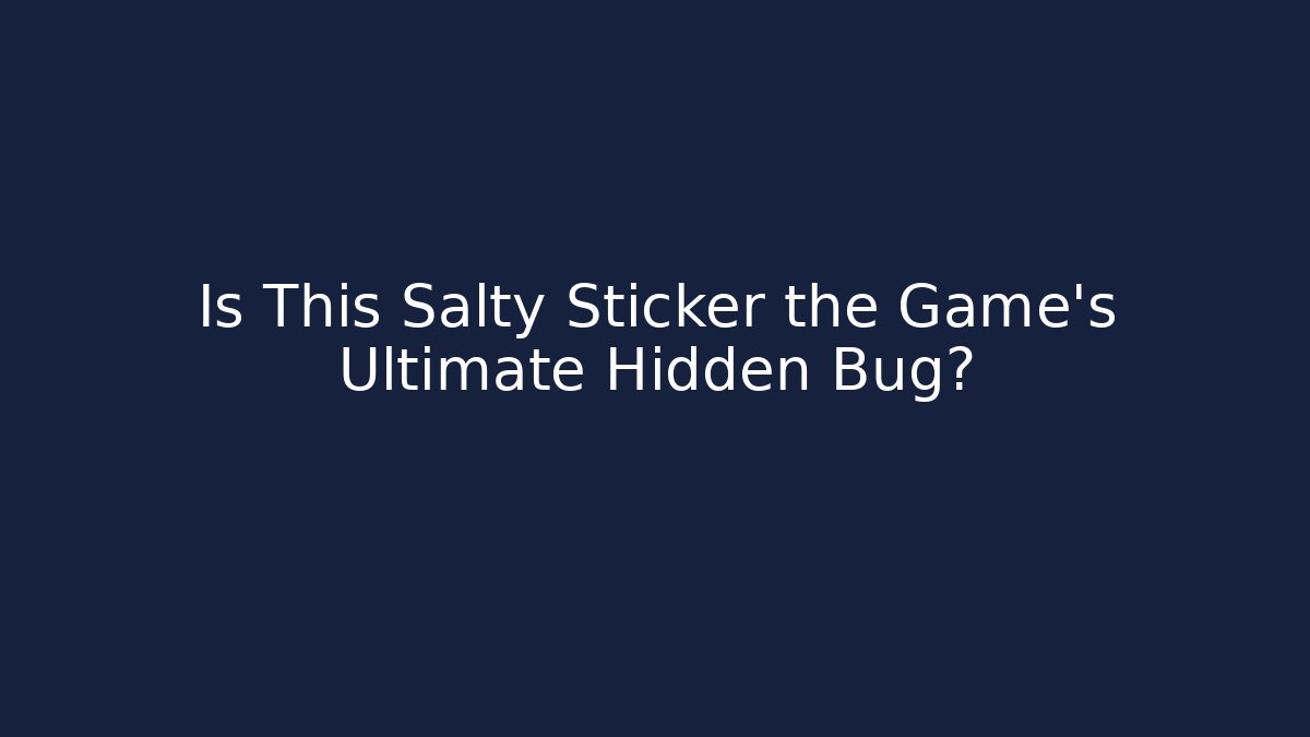 Is This Salty Sticker the Game's Ultimate Hidden Bug?