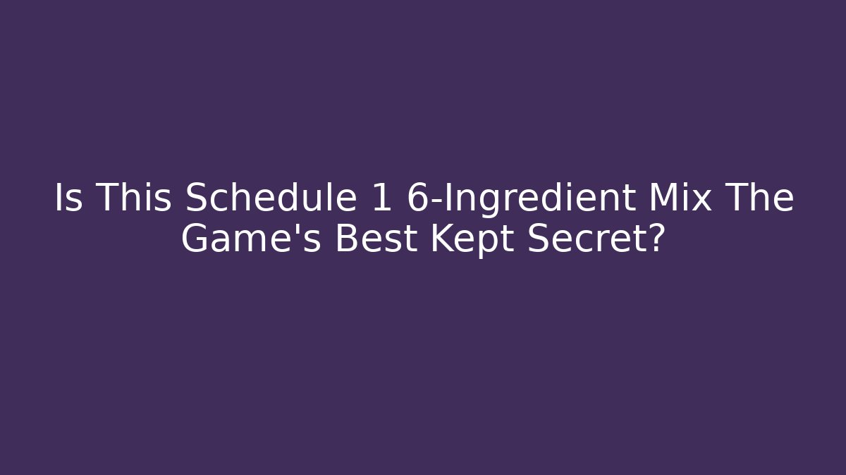 Is This Schedule 1 6-Ingredient Mix The Game's Best Kept Secret?