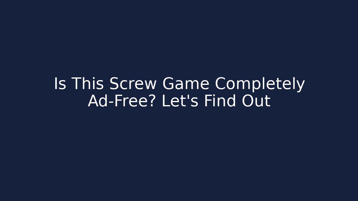 Is This Screw Game Completely Ad-Free? Let's Find Out