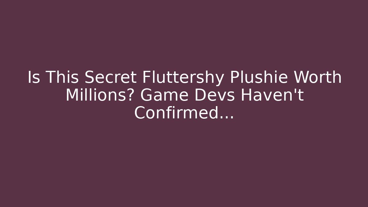 Is This Secret Fluttershy Plushie Worth Millions? Game Devs Haven't Confirmed…