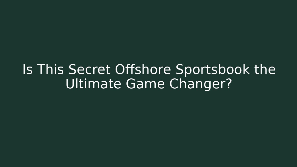 Is This Secret Offshore Sportsbook the Ultimate Game Changer?