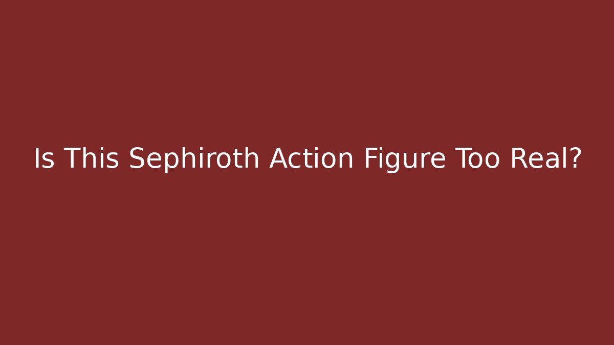 Is This Sephiroth Action Figure Too Real?