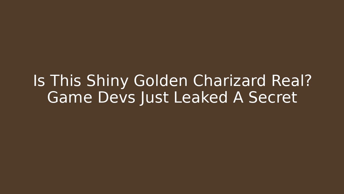 Is This Shiny Golden Charizard Real? Game Devs Just Leaked A Secret