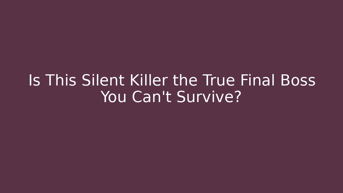 Is This Silent Killer the True Final Boss You Can't Survive?