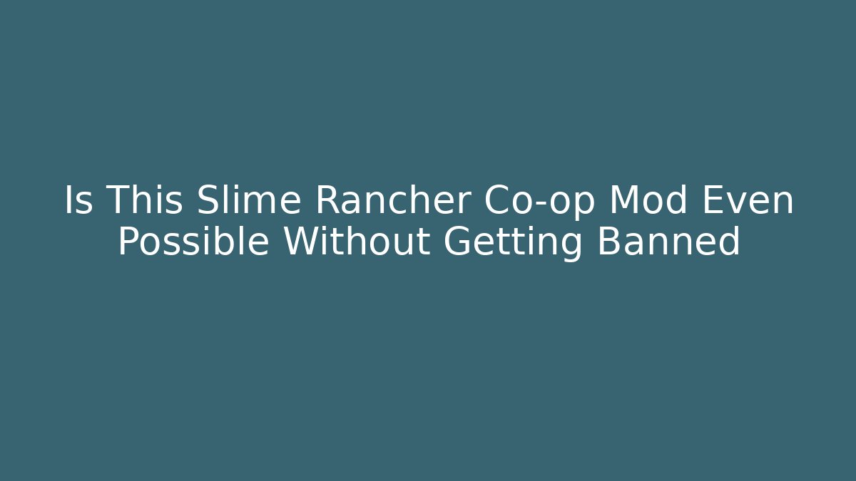 Is This Slime Rancher Co-op Mod Even Possible Without Getting Banned