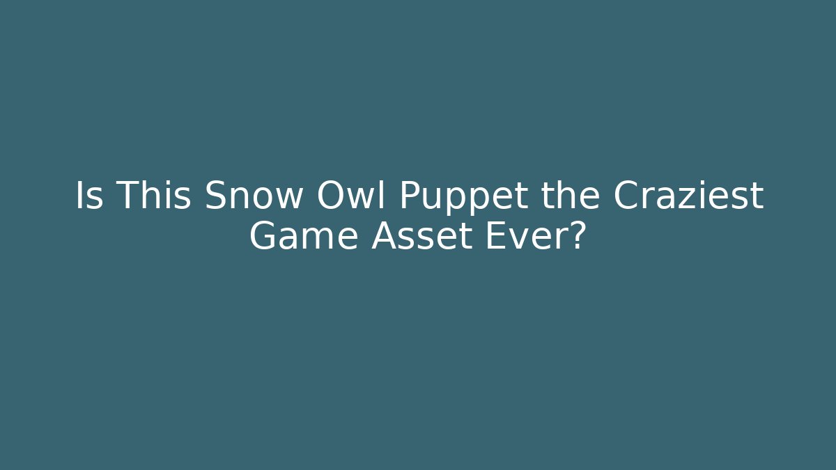 Is This Snow Owl Puppet the Craziest Game Asset Ever?