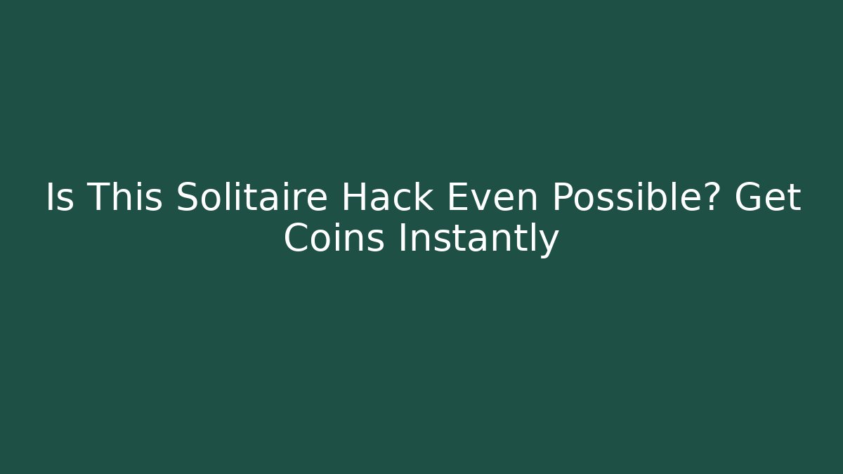 Is This Solitaire Hack Even Possible? Get Coins Instantly
