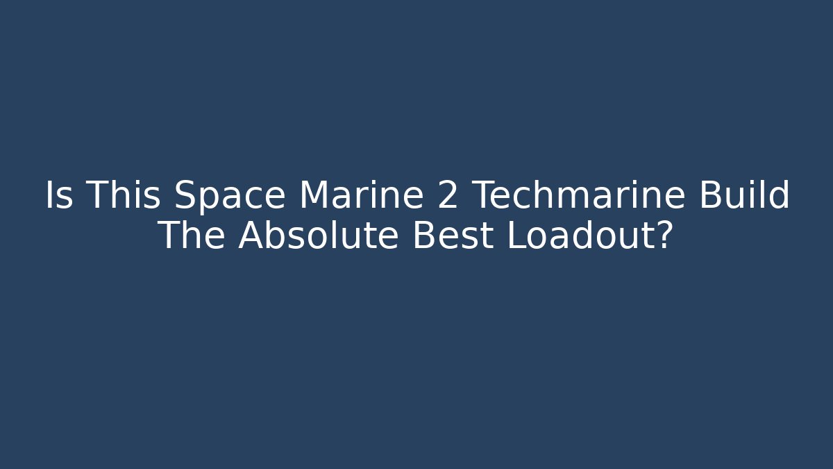 Is This Space Marine 2 Techmarine Build The Absolute Best Loadout?