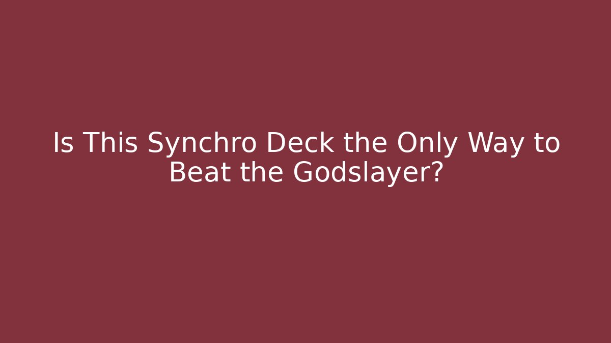 Is This Synchro Deck the Only Way to Beat the Godslayer?