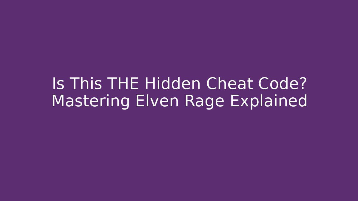 Is This THE Hidden Cheat Code? Mastering Elven Rage Explained