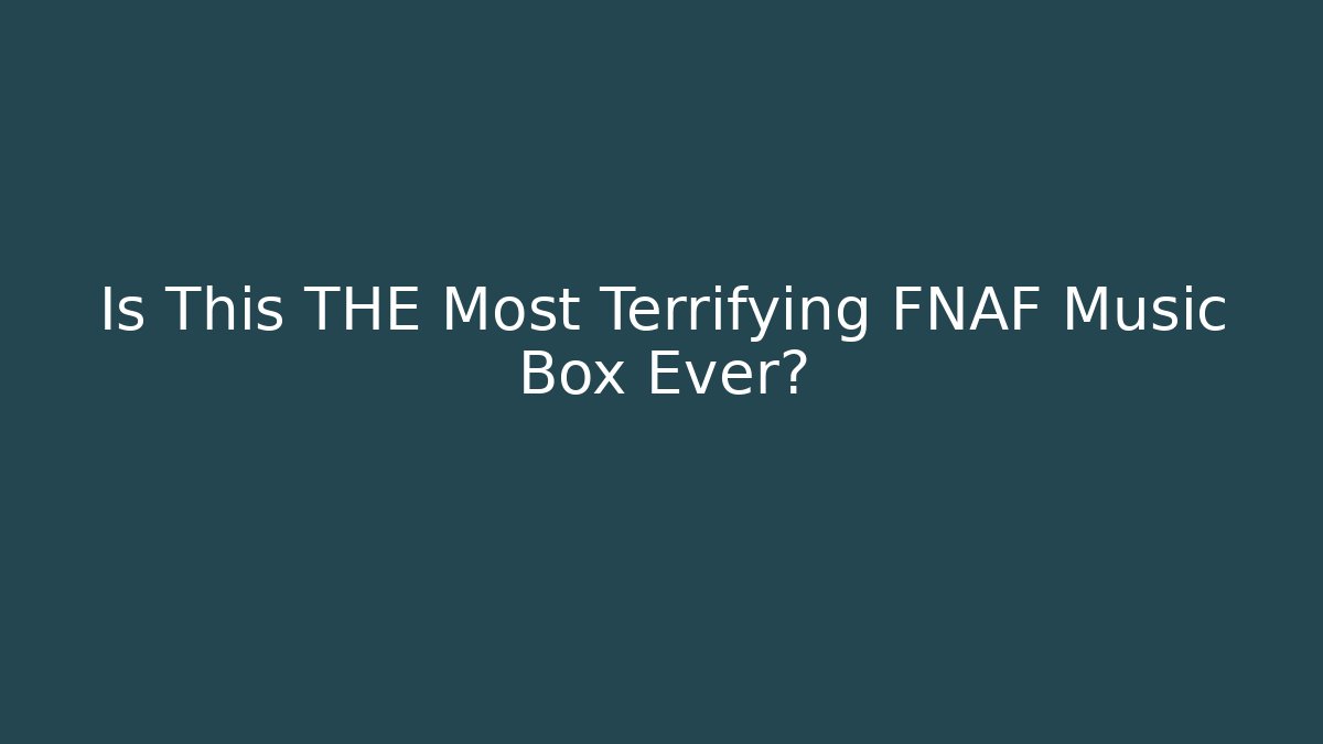 Is This THE Most Terrifying FNAF Music Box Ever?